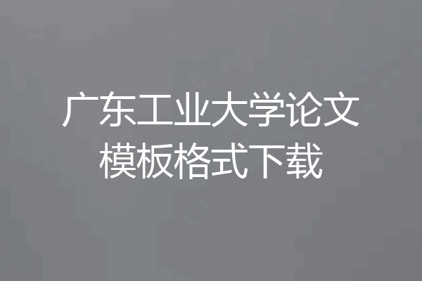 广东工业大学论文模板格式下载