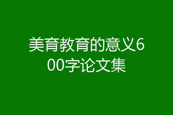 美育教育的意义600字论文集