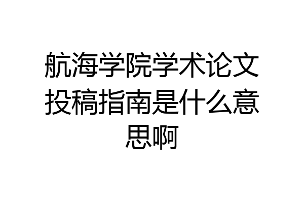 航海学院学术论文投稿指南是什么意思啊