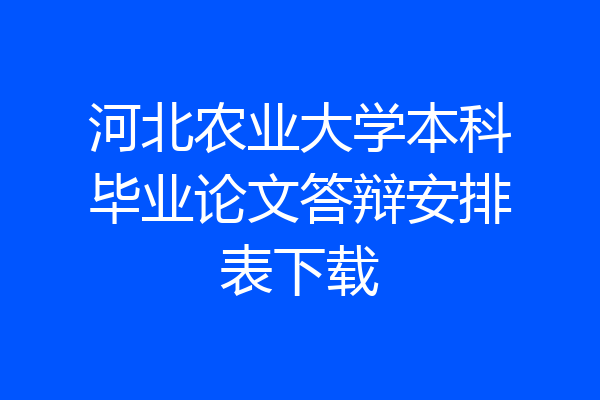 河北农业大学本科毕业论文答辩安排表下载