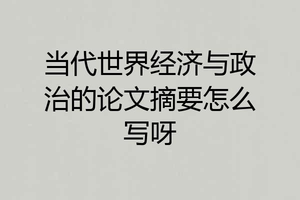 当代世界经济与政治的论文摘要怎么写呀