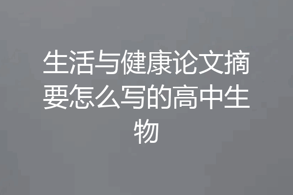 生活与健康论文摘要怎么写的高中生物