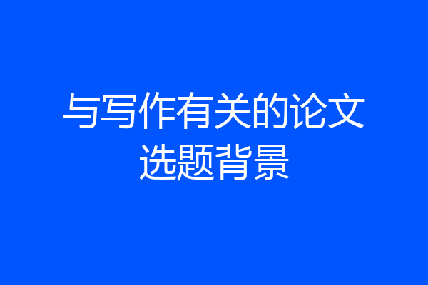 与写作有关的论文选题背景