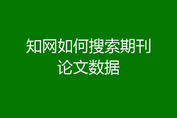 知网如何搜索期刊论文数据