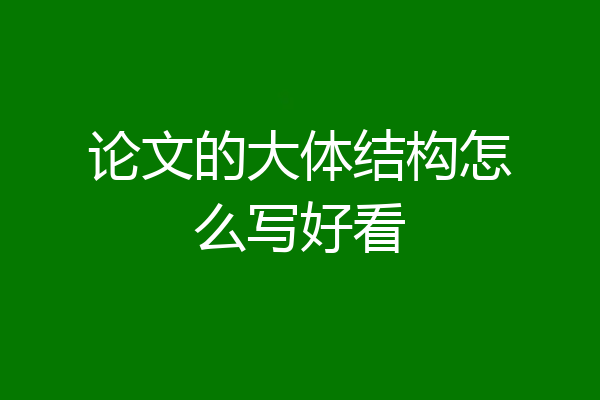 论文的大体结构怎么写好看