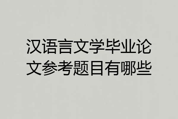 汉语言文学毕业论文参考题目有哪些