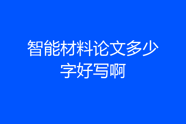 智能材料论文多少字好写啊