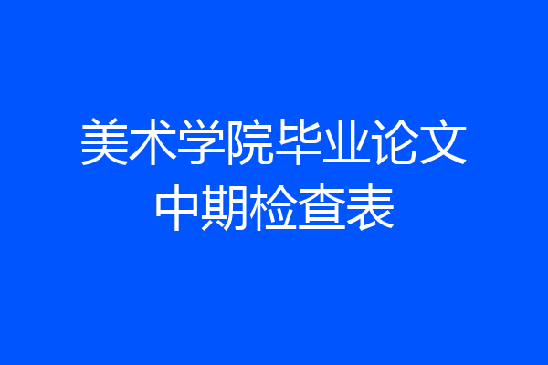 美术学院毕业论文中期检查表