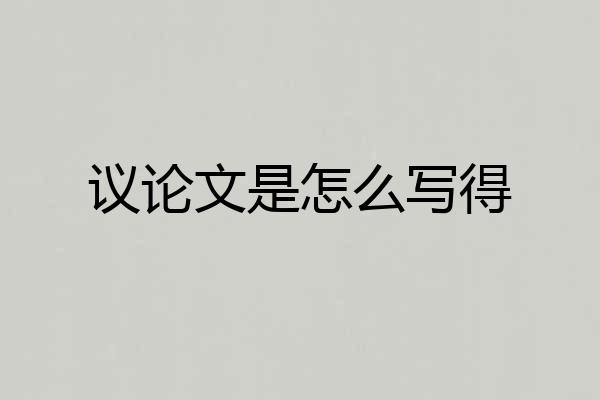 议论文是怎么写得