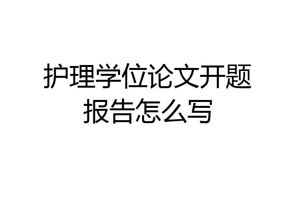 护理学位论文开题报告怎么写