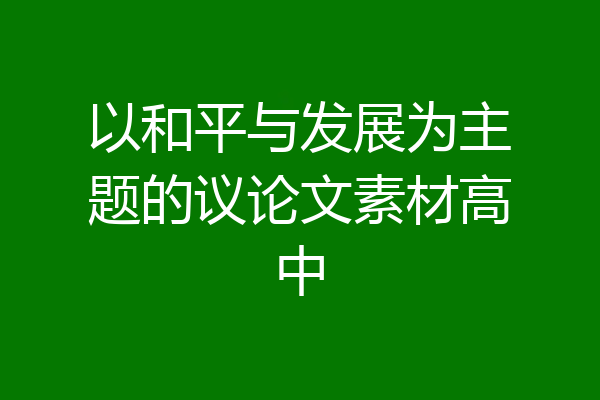 以和平与发展为主题的议论文素材高中