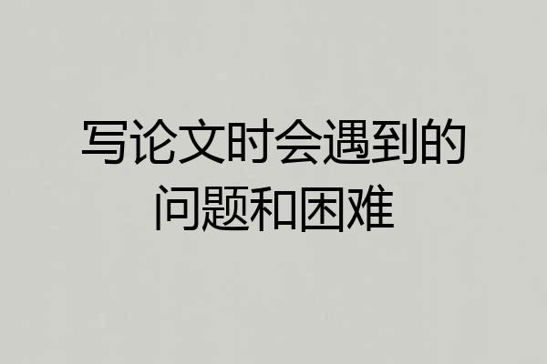写论文时会遇到的问题和困难