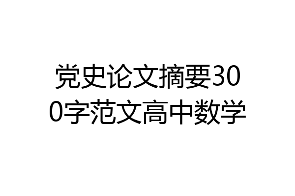 党史论文摘要300字范文高中数学