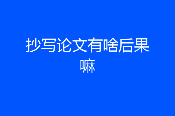 抄写论文有啥后果嘛