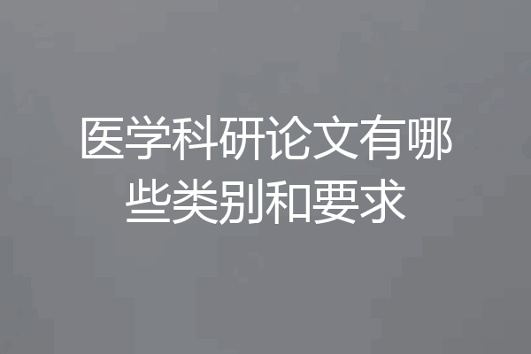 医学科研论文有哪些类别和要求