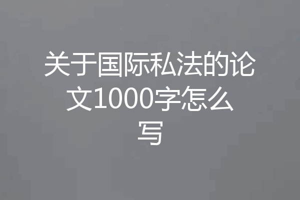 关于国际私法的论文1000字怎么写