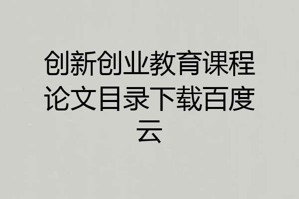 创新创业教育课程论文目录下载百度云