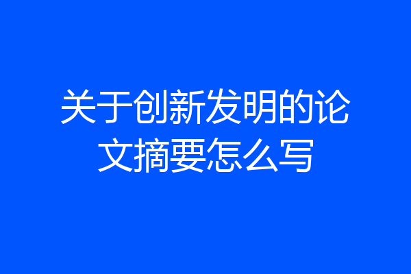 关于创新发明的论文摘要怎么写