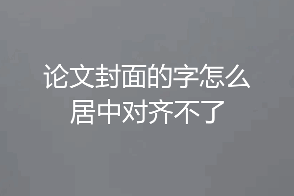论文封面的字怎么居中对齐不了