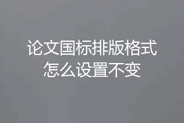 论文国标排版格式怎么设置不变