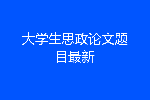 大学生思政论文题目最新