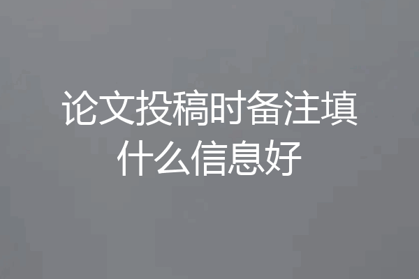 论文投稿时备注填什么信息好