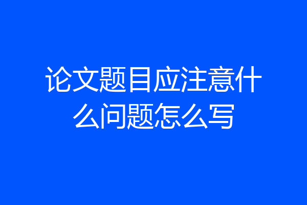 论文题目应注意什么问题怎么写