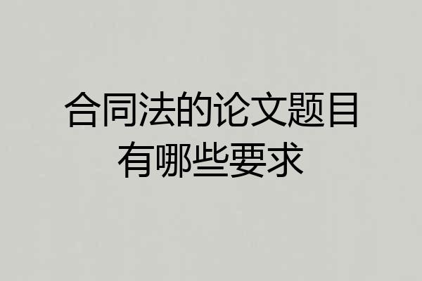 合同法的论文题目有哪些要求
