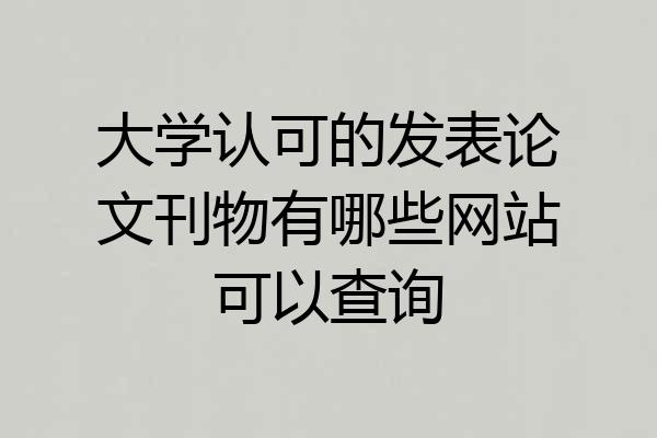 大学认可的发表论文刊物有哪些网站可以查询