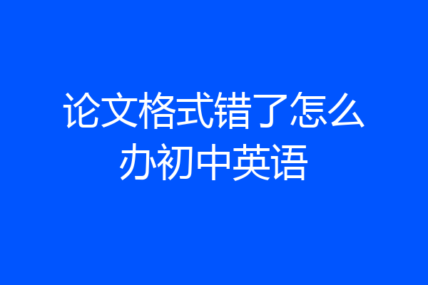 论文格式错了怎么办初中英语