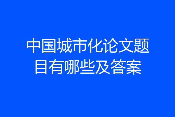 中国城市化论文题目有哪些及答案