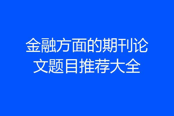 金融方面的期刊论文题目推荐大全