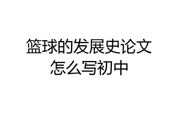 篮球的发展史论文怎么写初中