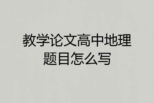 教学论文高中地理题目怎么写