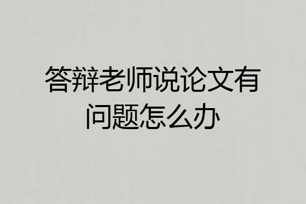 答辩老师说论文有问题怎么办