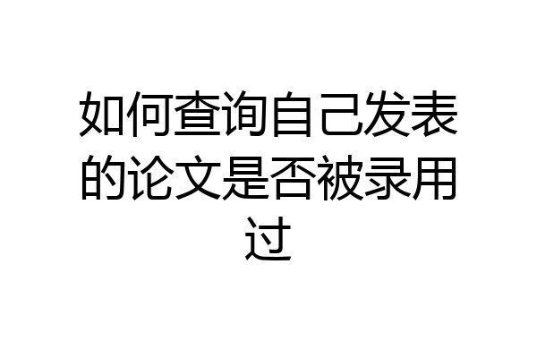 如何查询自己发表的论文是否被录用过