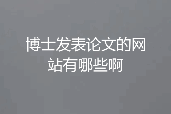 博士发表论文的网站有哪些啊