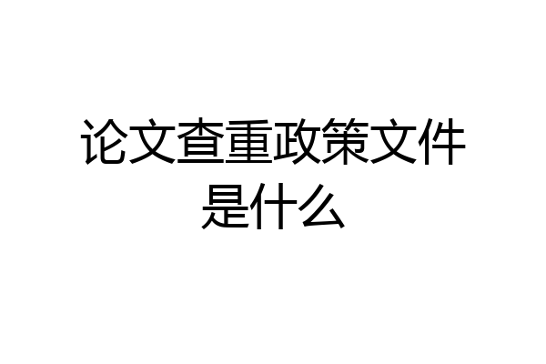 论文查重政策文件是什么