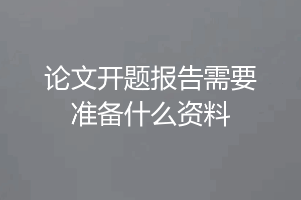 论文开题报告需要准备什么资料
