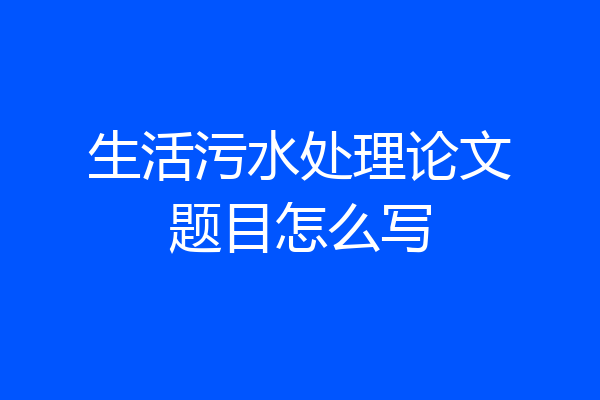 生活污水处理论文题目怎么写