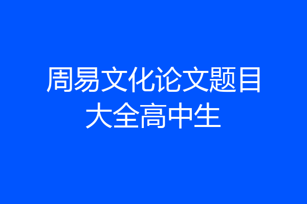 周易文化论文题目大全高中生