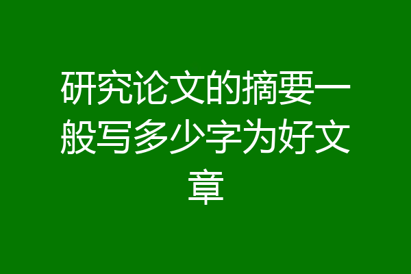 研究论文的摘要一般写多少字为好文章