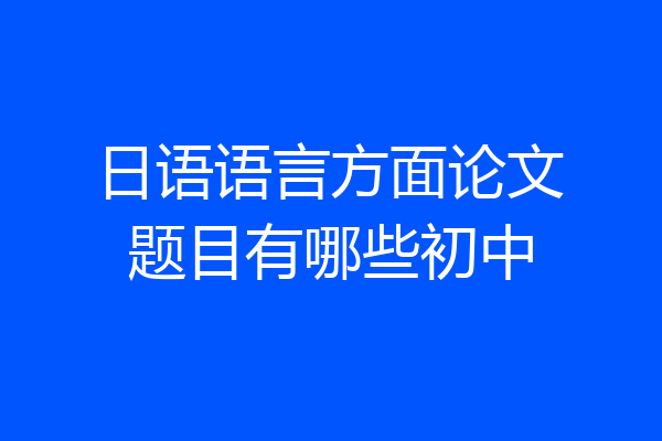 日语语言方面论文题目有哪些初中