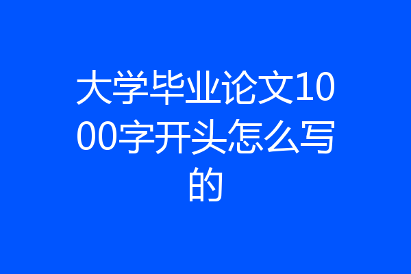 大学毕业论文1000字开头怎么写的