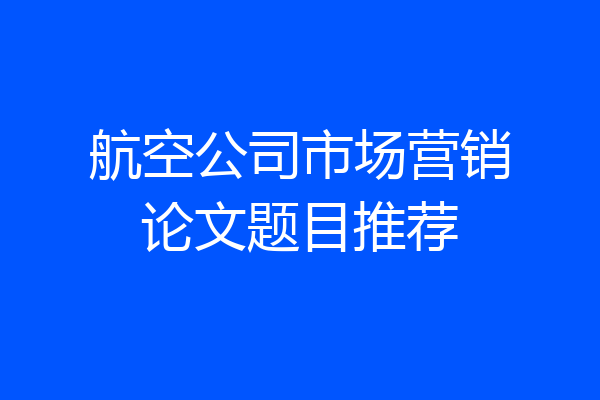 航空公司市场营销论文题目推荐