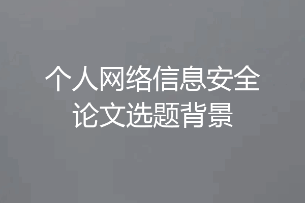 个人网络信息安全论文选题背景