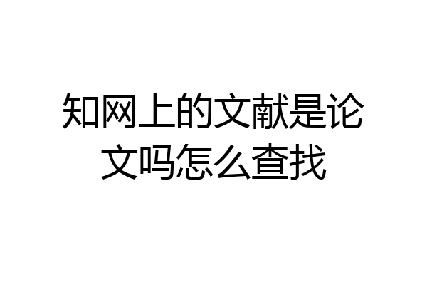 知网上的文献是论文吗怎么查找