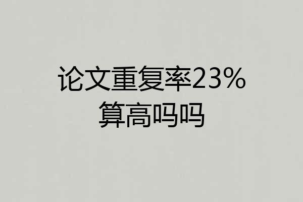 论文重复率23%算高吗吗