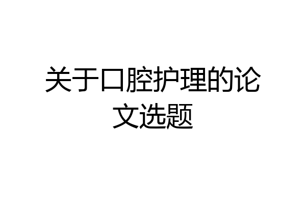关于口腔护理的论文选题