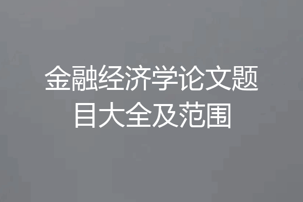 金融经济学论文题目大全及范围